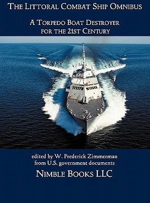 The Littoral Combat Ship Omnibus: A Torpedo Boat Destroyer for the 21st Century by Zimmerman, W. Frederick
