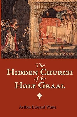 The Hidden Church of the Holy Graal by Waite, Arthur Edward