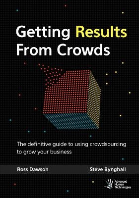 Getting Results From Crowds: The definitive guide to using crowdsourcing to grow your business by Bynghall, Steve