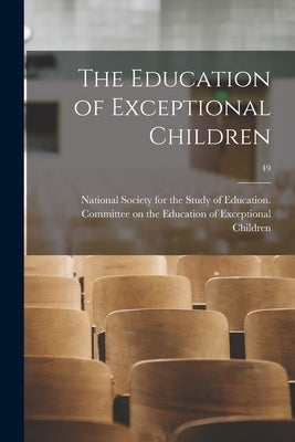 The Education of Exceptional Children; 49 by National Society for the Study of Edu