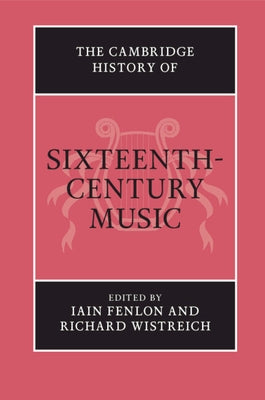 The Cambridge History of Sixteenth-Century Music by Fenlon, Iain