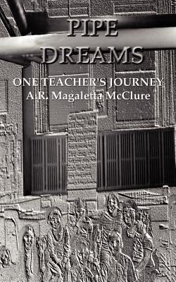 Pipe Dreams: One Teacher's Journey by McClure, A. R. Magaletta