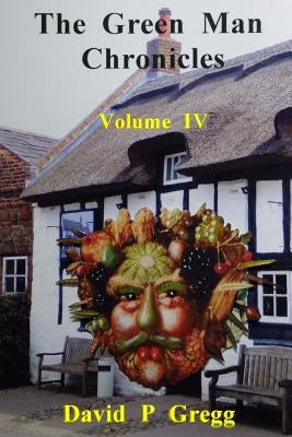 The Green Man Chronicles: volume IV by Gregg, David P.