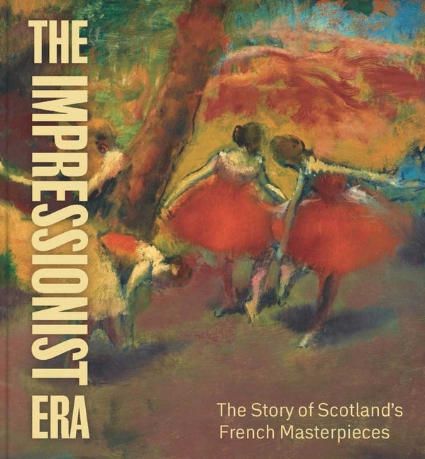 The Impressionist Era: The Story of Scotland's French Masterpieces by Fowle, Frances