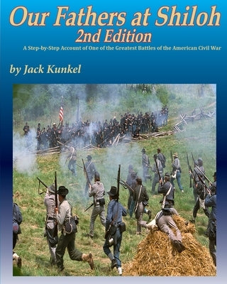 Our Fathers at Shiloh, 2nd ed: A Step-by-Step Account of One of the Greatest Battles of the Civil War by Kunkel, Jack L.