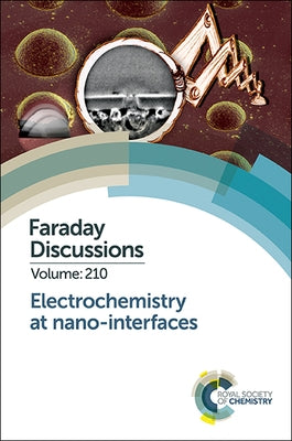 Electrochemistry at Nano-Interfaces: Faraday Discussion 210 by Royal Society of Chemistry