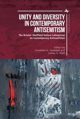 Unity and Diversity in Contemporary Antisemitism: The Bristol-Sheffield Hallam Colloquium on Contemporary Antisemitism by Campbell, Jonathan G.