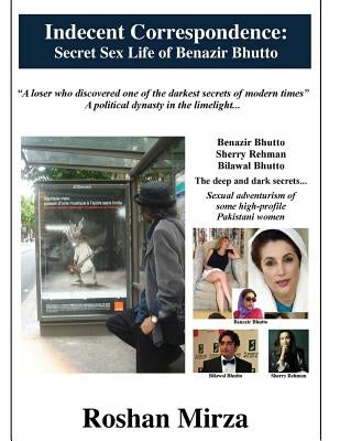 Indecent Correspondence: Secret Sex Life of Benazir Bhutto by Mirza, Roshan