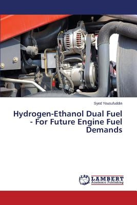 Hydrogen-Ethanol Dual Fuel - For Future Engine Fuel Demands by Yousufuddin Syed
