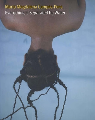 María Magdalena Campos-Pons: Everything Is Separated by Water by Enwezor, Okwui