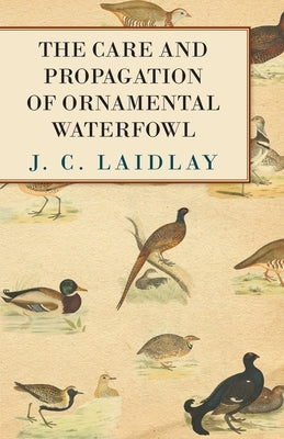 The Care and Propagation of Ornamental Waterfowl by Laidlay, J. C.
