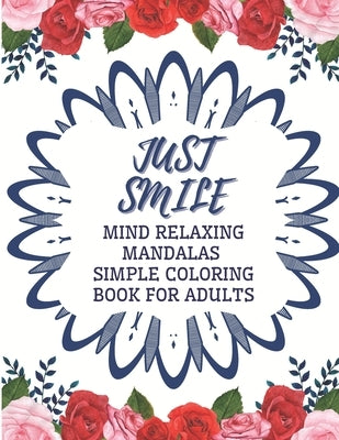Just Smile Simple Coloring Book For Adults Mind Relaxing Mandalas: Easy Large Print And Relieving Flowers Designs For Beginners And Seniors (Dementia, by Mary, Little