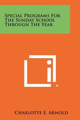 Special Programs For The Sunday School Through The Year by Arnold, Charlotte E.