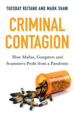 Criminal Contagion: How Mafias, Gangsters and Scammers Profit from a Pandemic by Reitano, Tuesday