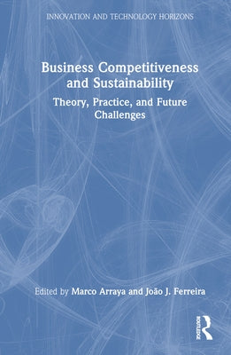 Business Competitiveness and Sustainability: Theory, Practice, and Future Challenges by Arraya, Marco