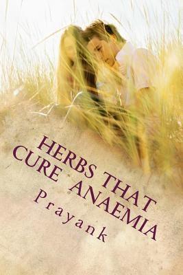 Herbs That Cure - Anaemia by Singh, Kavita