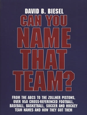 Can You Name That Team?: A Guide to Professional Baseball, Football, Soccer, Hockey, and Basketball Teams and Leagues by Biesel, David B.