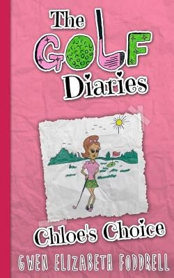 The Golf Diaries: Chloe's Choice by Foddrell, Gwen Elizabeth