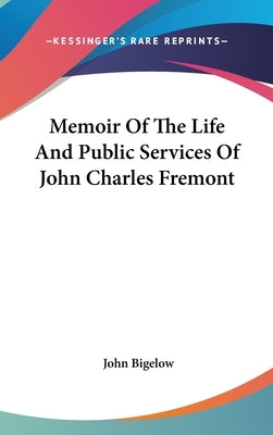 Memoir Of The Life And Public Services Of John Charles Fremont by Bigelow, John