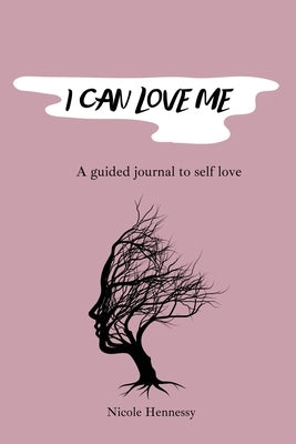 I Can Love Me: A guided journal to self love by Hennessy, Nicole