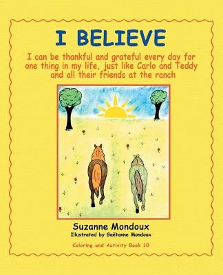 I Believe: I Can Be Thankful and Grateful Every Day for One Thing in My Life, Just Like Carlo and Teddy and All Their Friends at by Mondoux, Suzanne