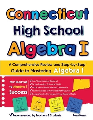 Connecticut High School Algebra I: A Comprehensive Review and Step-by-Step Guide to Mastering Algebra 1 by Nazari, Reza