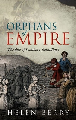 Orphans of Empire: The Fate of London's Foundlings by Berry, Helen