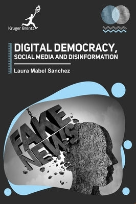 Digital Democracy Social Media and Disinformation by Sanchez, Laura M.