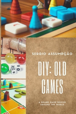 DIY: Old Games: A rescue of board games around the world by Assumpcao, Sergio Dias