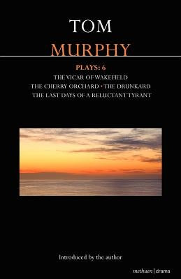 Murphy Plays: 6: The Cherry Orchard; She Stoops to Folly; The Drunkard; The Last Days of a Reluctant Tyrant by Murphy, Tom