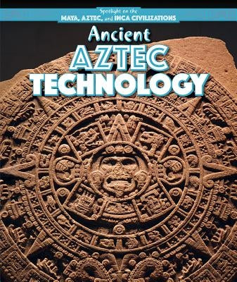Ancient Aztec Technology by Mahoney, Emily