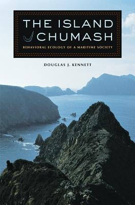 The Island Chumash: Behavioral Ecology of a Maritime Society by Kennett, Douglas J.