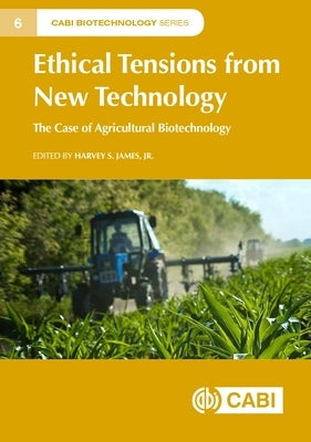 Ethical Tensions from New Technology: The Case of Agricultural Biotechnology by James Jr, Harvey S.