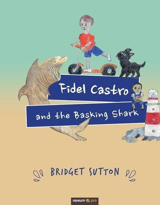 Fidel Castro and the Basking Shark by Sutton, Bridget
