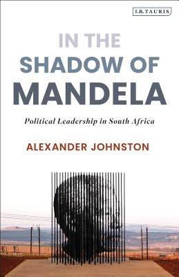 In the Shadow of Mandela: Political Leadership in South Africa by Johnston, Alexander