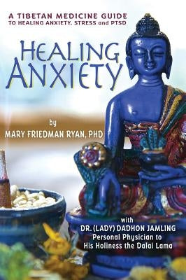 Healing Anxiety: A Tibetan Medicine Guide to Healing Anxiety, Stress and PTSD by Ryan, Mary Friedman