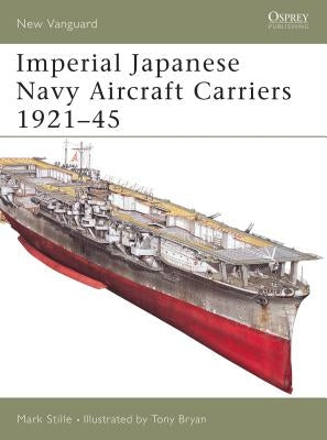 Imperial Japanese Navy Aircraft Carriers 1921-45 by Stille, Mark