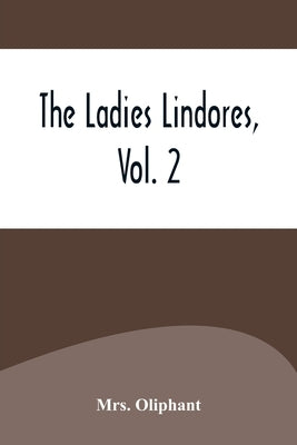 The Ladies Lindores, Vol. 2 by Mrs Oliphant