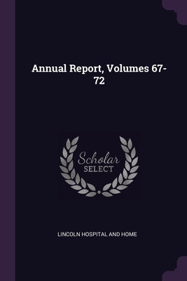 Annual Report, Volumes 67-72 by Hospital and Home, Lincoln