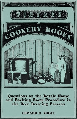 Questions on the Bottle House and Racking Room Procedure in the Beer Brewing Process by Vogel, Edward H.