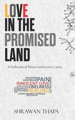 Love in the Promised Land: A Collection of Poems written over 7 years by Thapa, Shrawan