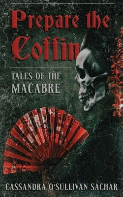 Prepare the Coffin: Tales of the Macabre by Sachar, Cassandra O'Sullivan