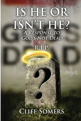 IS HE OR ISN'T HE? A Response to God's Not Dead by Somers, Cliff