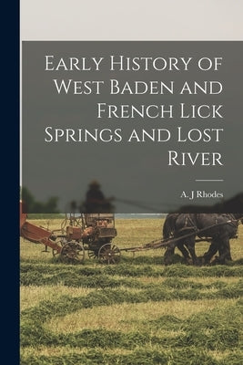 Early History of West Baden and French Lick Springs and Lost River by Rhodes, A. J.