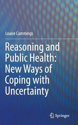 Reasoning and Public Health: New Ways of Coping with Uncertainty by Cummings, Louise