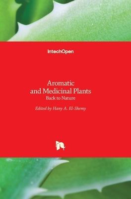 Aromatic and Medicinal Plants: Back to Nature by El-Shemy, Hany