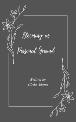 Blooming in Poisoned Ground by Adams, Gleda