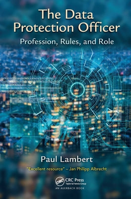 The Data Protection Officer: Profession, Rules, and Role by Lambert, Paul