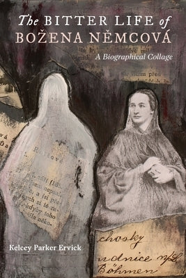 The Bitter Life of Bozena N&#283;mcov?: A Biographical Collage by Parker Ervick, Kelcey