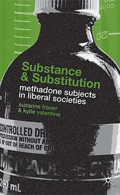 Substance and Substitution: Methadone Subjects in Liberal Societies by Fraser, S.